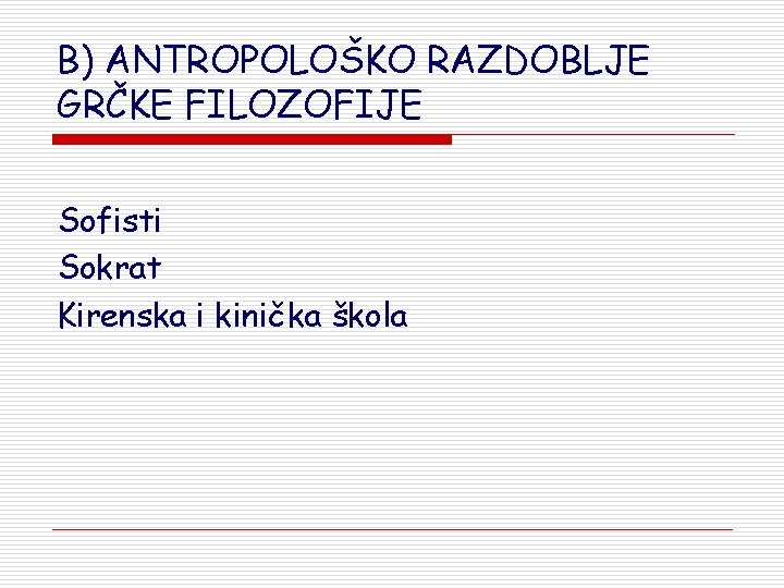 B) ANTROPOLOŠKO RAZDOBLJE GRČKE FILOZOFIJE Sofisti Sokrat Kirenska i kinička škola 