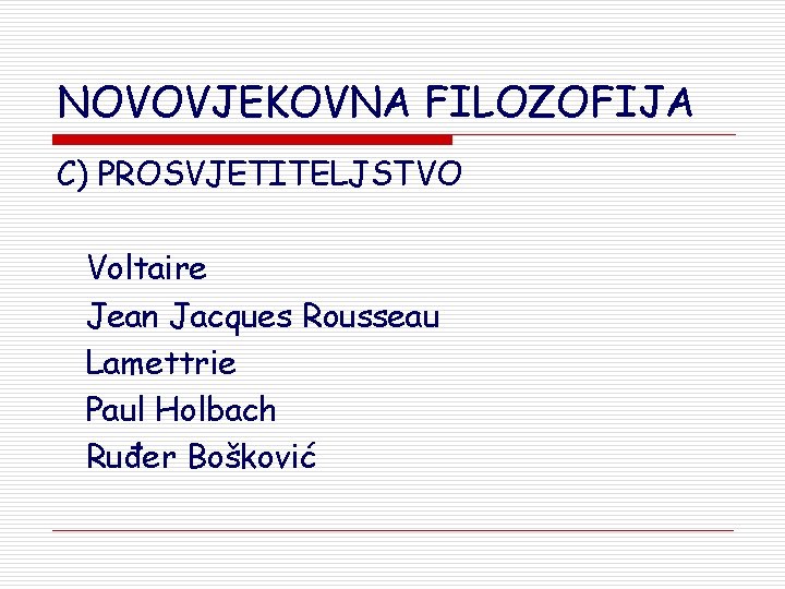 NOVOVJEKOVNA FILOZOFIJA C) PROSVJETITELJSTVO Voltaire Jean Jacques Rousseau Lamettrie Paul Holbach Ruđer Bošković 