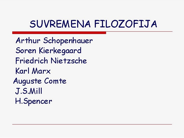 SUVREMENA FILOZOFIJA Arthur Schopenhauer Soren Kierkegaard Friedrich Nietzsche Karl Marx Auguste Comte J. S.