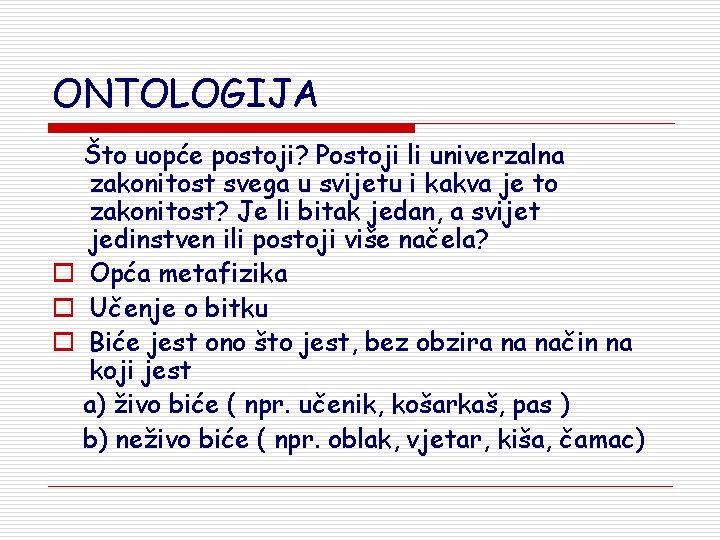 ONTOLOGIJA Što uopće postoji? Postoji li univerzalna zakonitost svega u svijetu i kakva je