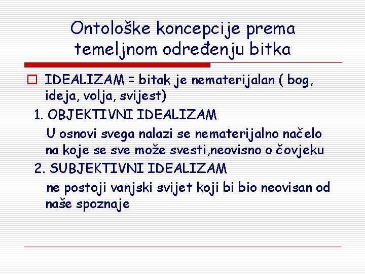 Ontološke koncepcije prema temeljnom određenju bitka o IDEALIZAM = bitak je nematerijalan ( bog,