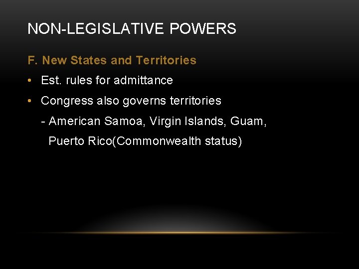 NON-LEGISLATIVE POWERS F. New States and Territories • Est. rules for admittance • Congress