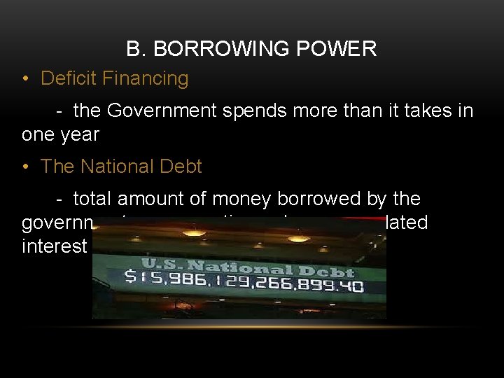 B. BORROWING POWER • Deficit Financing - the Government spends more than it takes