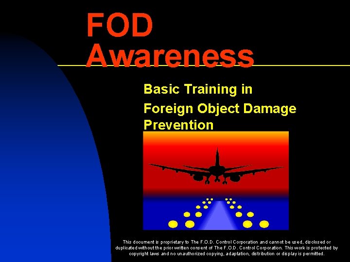 FOD Awareness Basic Training in Foreign Object Damage Prevention This document is proprietary to