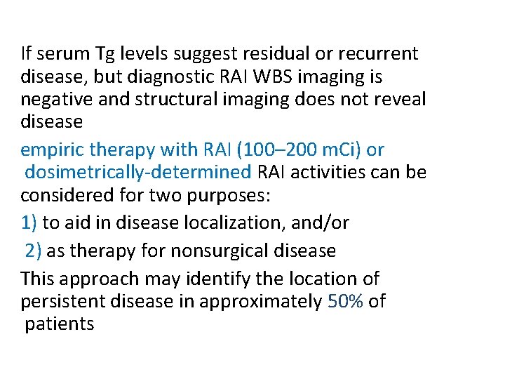 If serum Tg levels suggest residual or recurrent disease, but diagnostic RAI WBS imaging