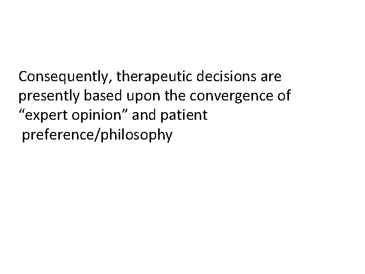 Consequently, therapeutic decisions are presently based upon the convergence of “expert opinion” and patient