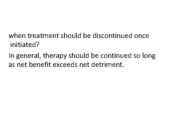 when treatment should be discontinued once initiated? In general, therapy should be continued so