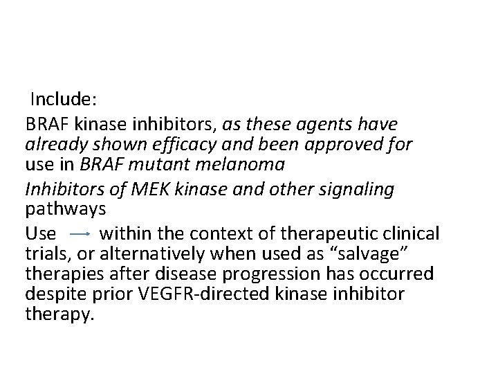 Include: BRAF kinase inhibitors, as these agents have already shown efficacy and been approved