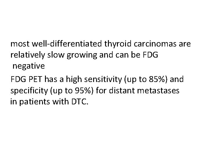 most well-differentiated thyroid carcinomas are relatively slow growing and can be FDG negative FDG