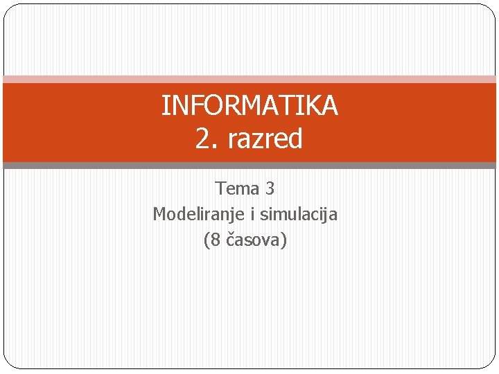 INFORMATIKA 2. razred Tema 3 Modeliranje i simulacija (8 časova) 