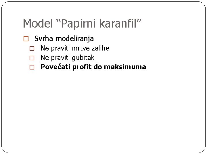 Model “Papirni karanfil” � Svrha modeliranja � Ne praviti mrtve zalihe � Ne praviti