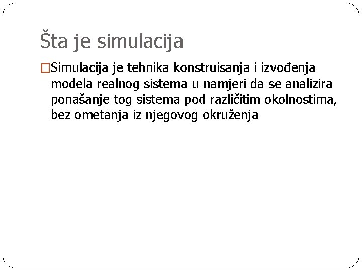 Šta je simulacija �Simulacija je tehnika konstruisanja i izvođenja modela realnog sistema u namjeri