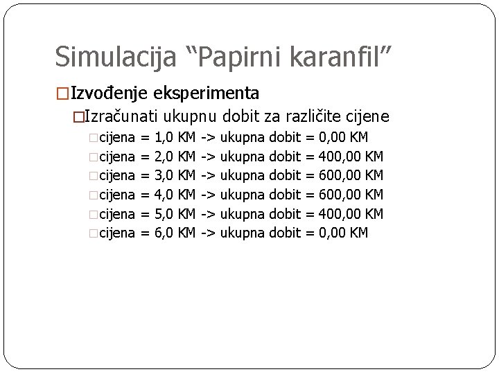 Simulacija “Papirni karanfil” �Izvođenje eksperimenta �Izračunati ukupnu dobit za različite cijene �cijena = 1,