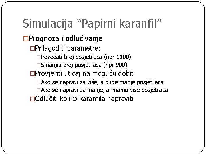 Simulacija “Papirni karanfil” �Prognoza i odlučivanje �Prilagoditi parametre: �Povećati broj posjetilaca (npr 1100) �Smanjiti
