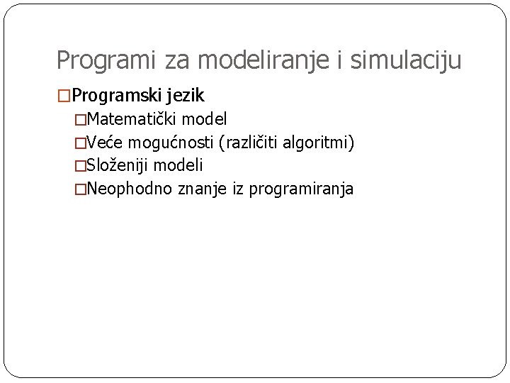 Programi za modeliranje i simulaciju �Programski jezik �Matematički model �Veće mogućnosti (različiti algoritmi) �Složeniji