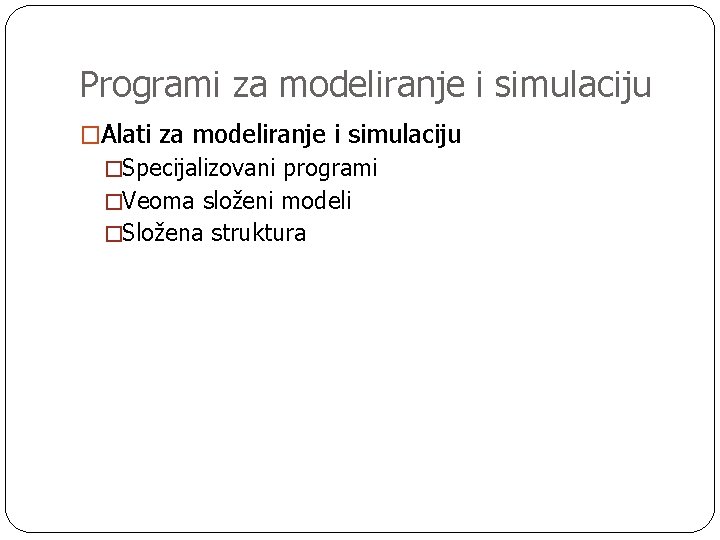 Programi za modeliranje i simulaciju �Alati za modeliranje i simulaciju �Specijalizovani programi �Veoma složeni