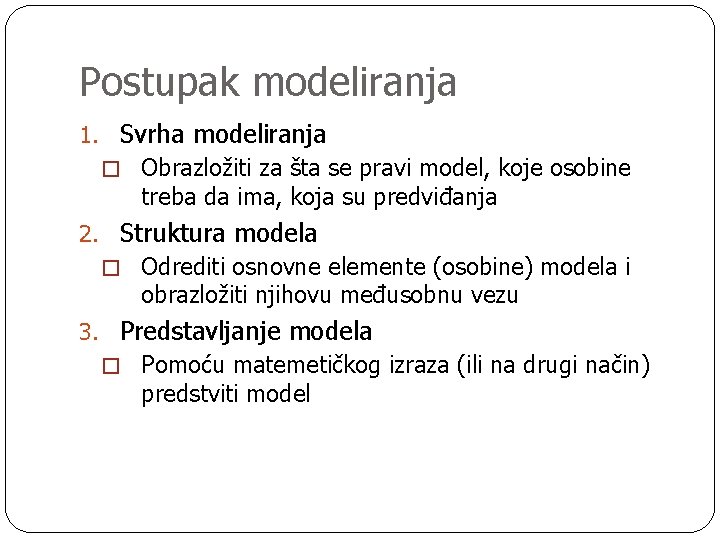 Postupak modeliranja 1. Svrha modeliranja � Obrazložiti za šta se pravi model, koje osobine