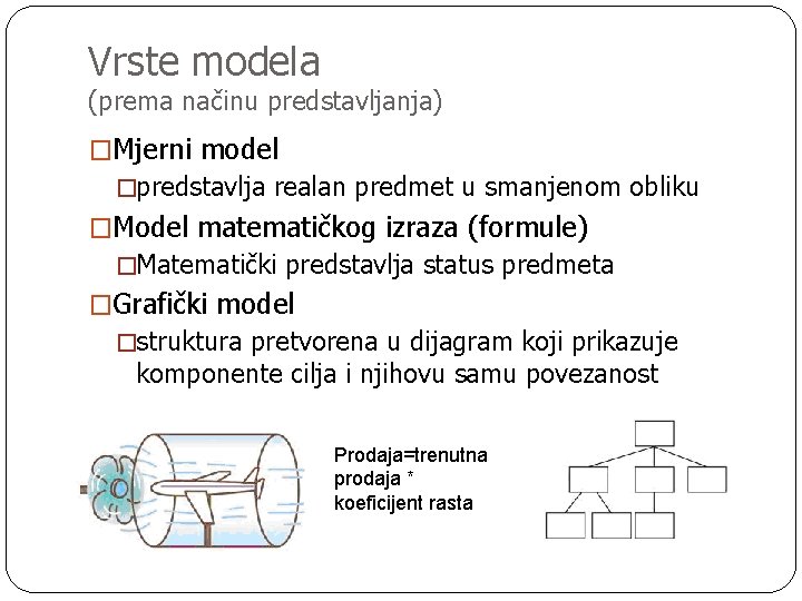 Vrste modela (prema načinu predstavljanja) �Mjerni model �predstavlja realan predmet u smanjenom obliku �Model