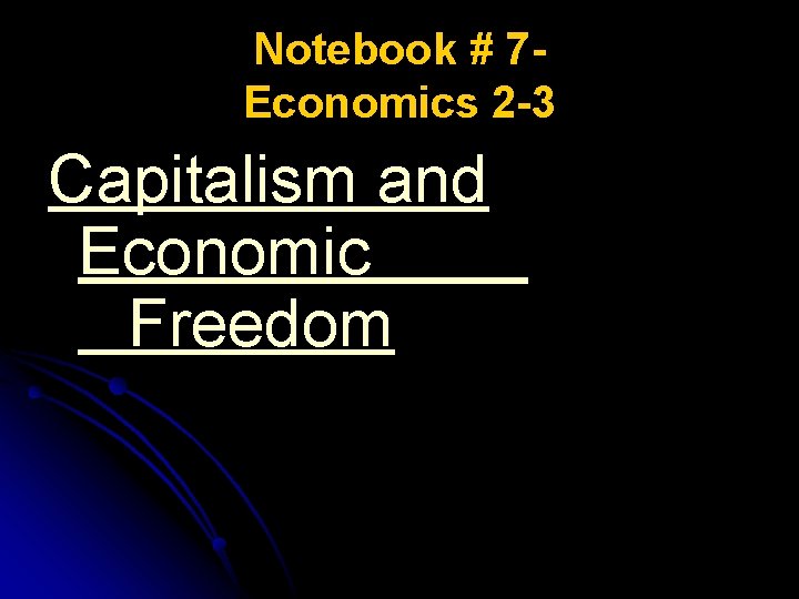 Notebook # 7 Economics 2 -3 Capitalism and Economic Freedom 