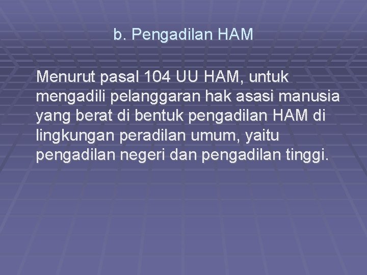 b. Pengadilan HAM Menurut pasal 104 UU HAM, untuk mengadili pelanggaran hak asasi manusia