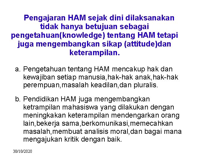 Pengajaran HAM sejak dini dilaksanakan tidak hanya betujuan sebagai pengetahuan(knowledge) tentang HAM tetapi juga