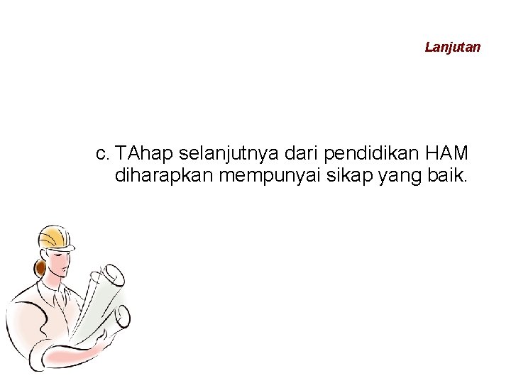 Lanjutan c. TAhap selanjutnya dari pendidikan HAM diharapkan mempunyai sikap yang baik. 