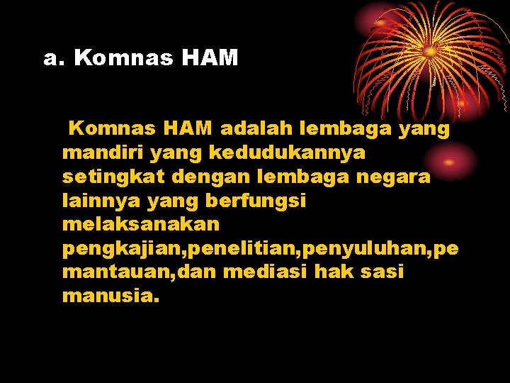 a. Komnas HAM adalah lembaga yang mandiri yang kedudukannya setingkat dengan lembaga negara lainnya