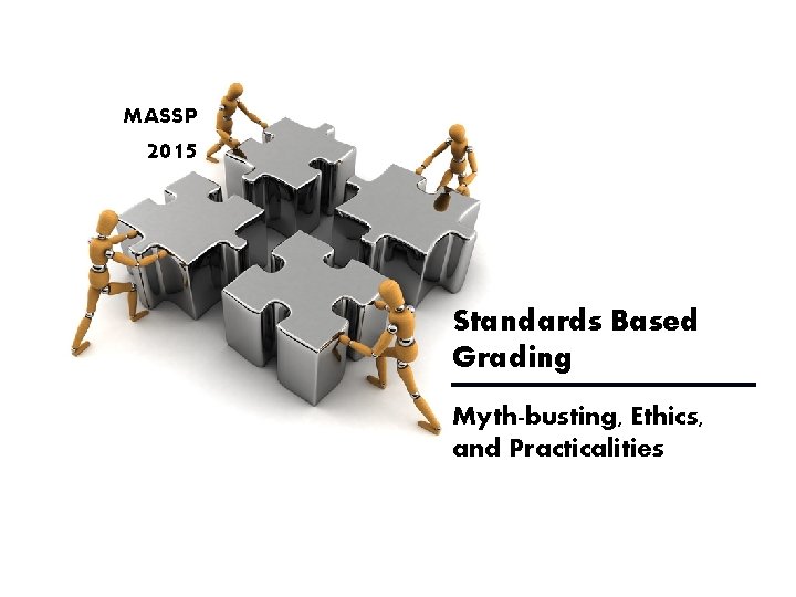 MASSP 2015 Standards Based Grading Myth-busting, Ethics, and Practicalities 