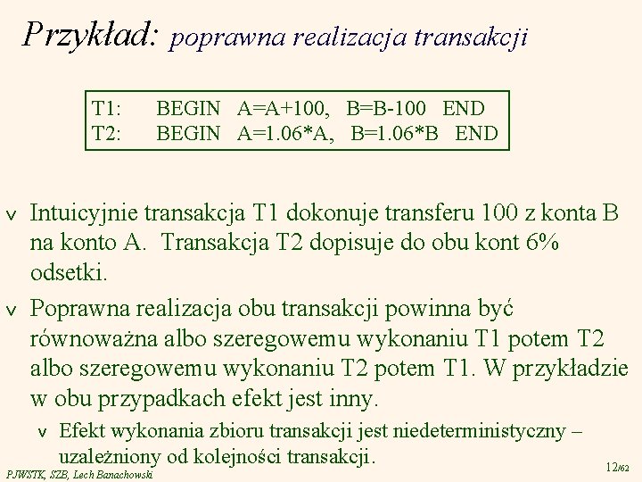 Przykład: poprawna realizacja transakcji T 1: T 2: v v BEGIN A=A+100, B=B-100 END