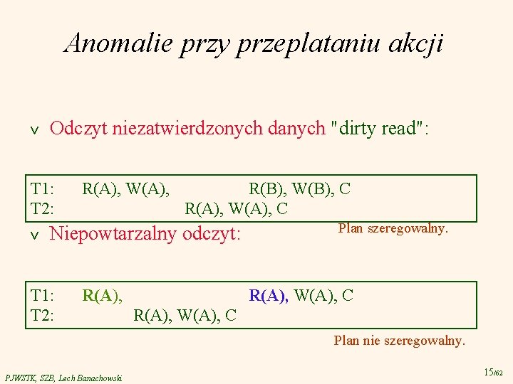 Anomalie przy przeplataniu akcji v Odczyt niezatwierdzonych danych "dirty read": T 1: T 2: