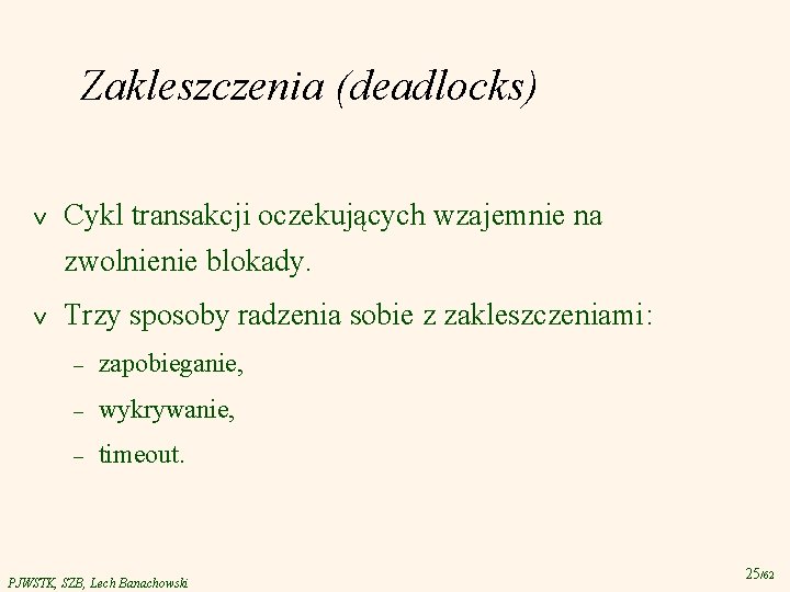 Zakleszczenia (deadlocks) v Cykl transakcji oczekujących wzajemnie na zwolnienie blokady. v Trzy sposoby radzenia