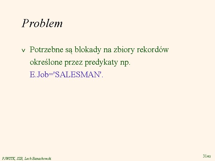 Problem v Potrzebne są blokady na zbiory rekordów określone przez predykaty np. E. Job='SALESMAN'.