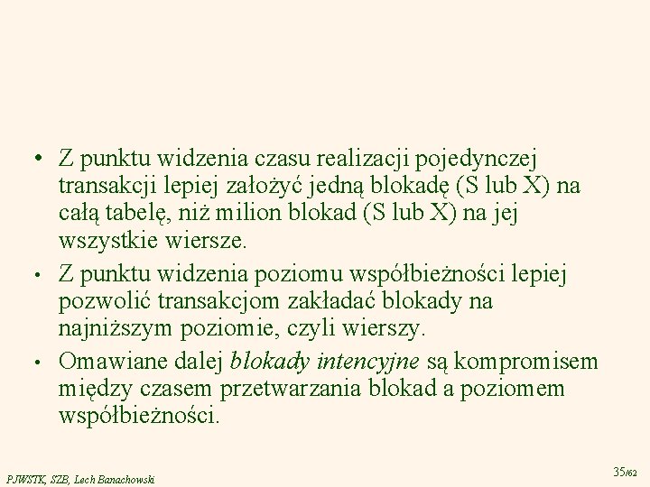  • Z punktu widzenia czasu realizacji pojedynczej transakcji lepiej założyć jedną blokadę (S