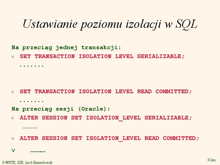 Ustawianie poziomu izolacji w SQL Na przeciąg jednej transakcji: v SET TRANSACTION ISOLATION LEVEL