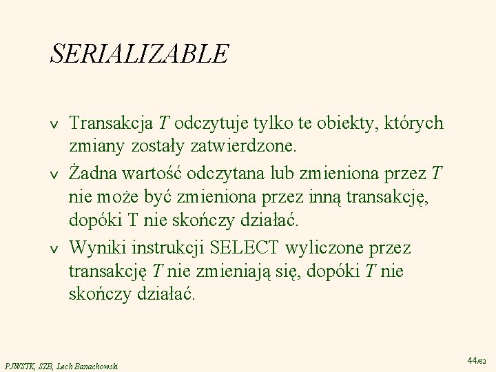 SERIALIZABLE v v v Transakcja T odczytuje tylko te obiekty, których zmiany zostały zatwierdzone.