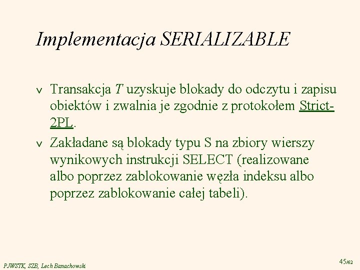 Implementacja SERIALIZABLE v v Transakcja T uzyskuje blokady do odczytu i zapisu obiektów i