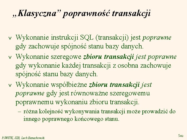 „Klasyczna” poprawność transakcji v v v Wykonanie instrukcji SQL (transakcji) jest poprawne gdy zachowuje