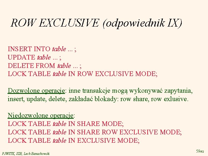 ROW EXCLUSIVE (odpowiednik IX) INSERT INTO table. . . ; UPDATE table. . .
