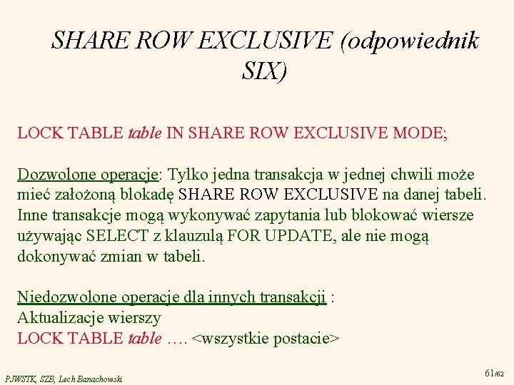 SHARE ROW EXCLUSIVE (odpowiednik SIX) LOCK TABLE table IN SHARE ROW EXCLUSIVE MODE; Dozwolone
