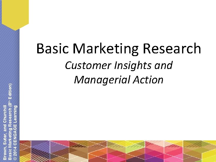 Brown, Suter, and Churchill Basic Marketing Research (8 th Edition) © 2014 CENGAGE Learning