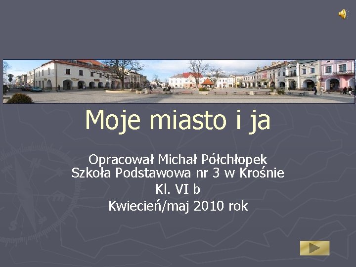 Moje miasto i ja Opracował Michał Półchłopek Szkoła Podstawowa nr 3 w Krośnie Kl.