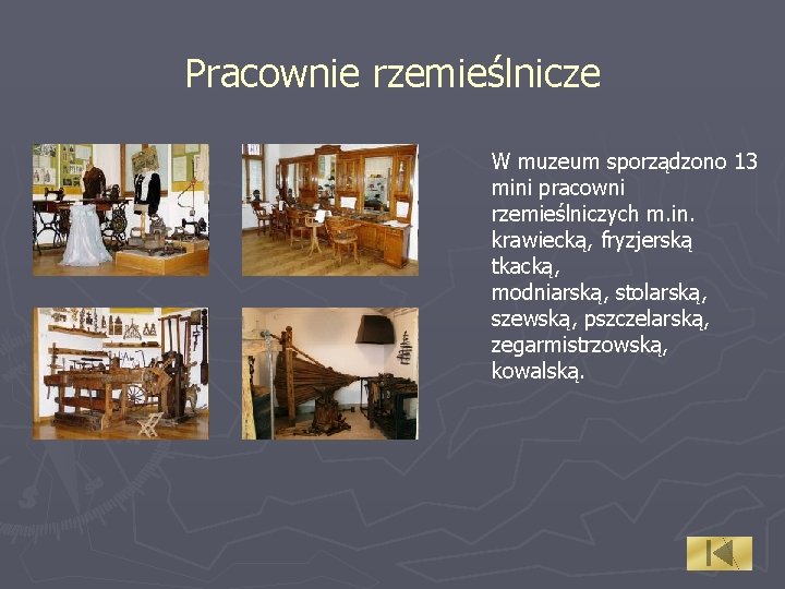 Pracownie rzemieślnicze W muzeum sporządzono 13 mini pracowni rzemieślniczych m. in. krawiecką, fryzjerską tkacką,