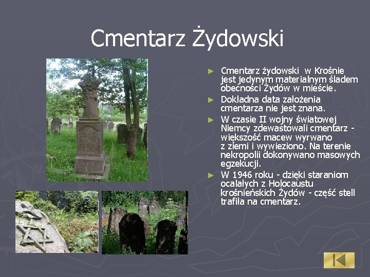 Cmentarz Żydowski Cmentarz żydowski w Krośnie jest jedynym materialnym śladem obecności Żydów w mieście.