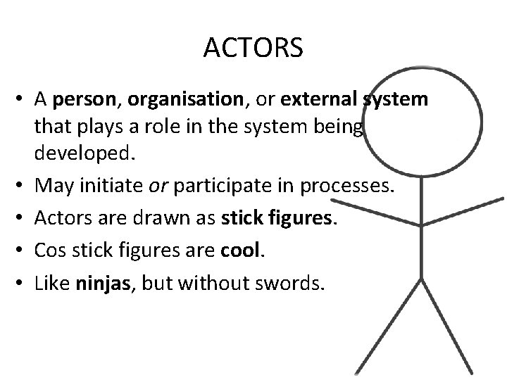 ACTORS • A person, organisation, or external system that plays a role in the