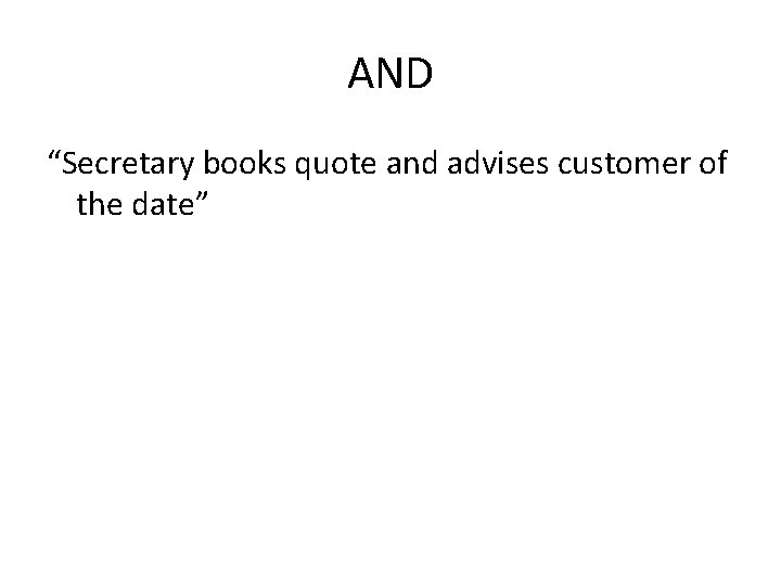 AND “Secretary books quote and advises customer of the date” 