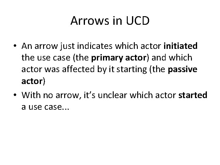 Arrows in UCD • An arrow just indicates which actor initiated the use case