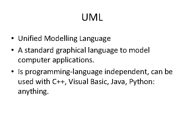 UML • Unified Modelling Language • A standard graphical language to model computer applications.