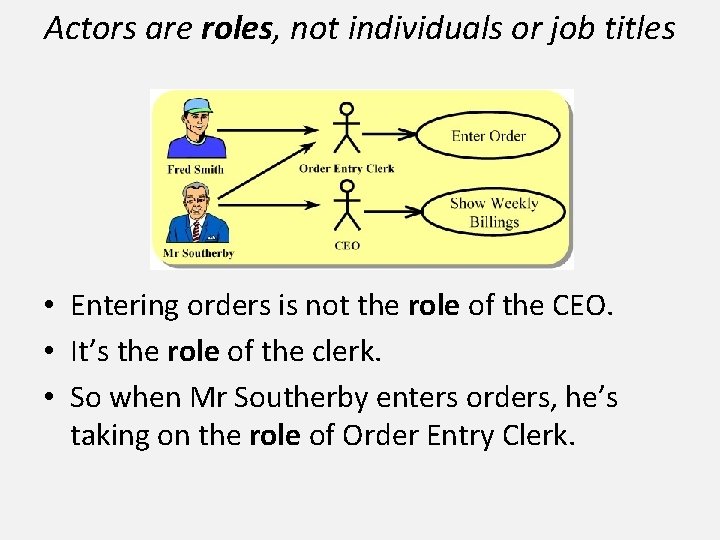 Actors are roles, not individuals or job titles • Entering orders is not the