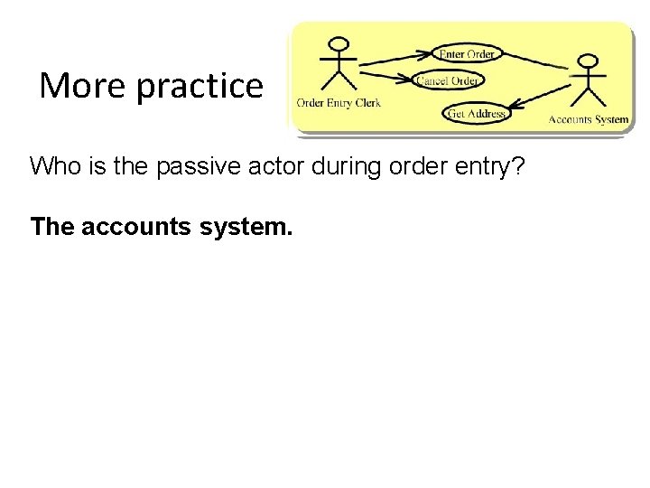 More practice Who is the passive actor during order entry? The accounts system. 