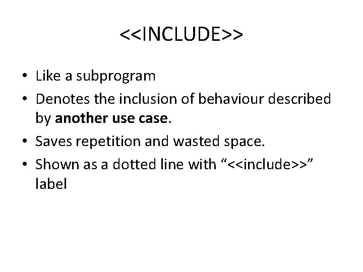 <<INCLUDE>> • Like a subprogram • Denotes the inclusion of behaviour described by another